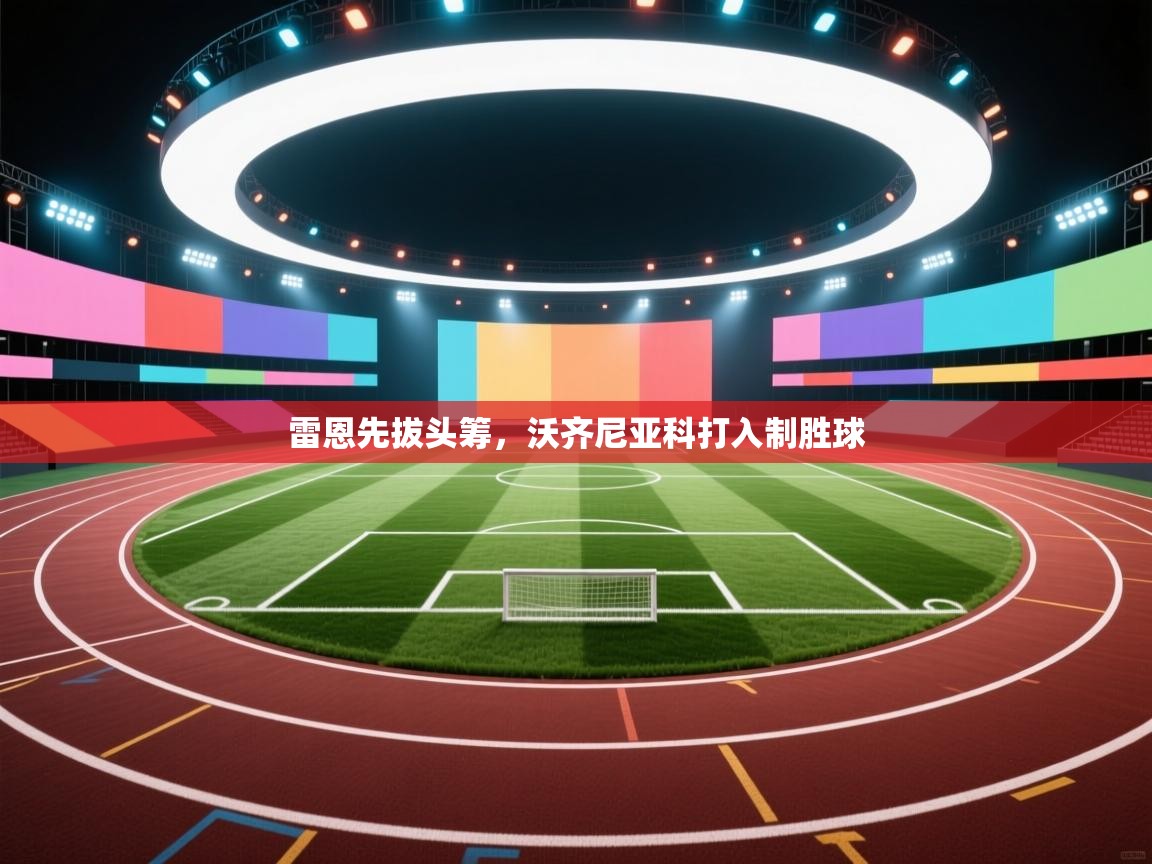 开云体育实名认证入口-雷恩先拔头筹,沃齐尼亚科打入制胜球  第4张