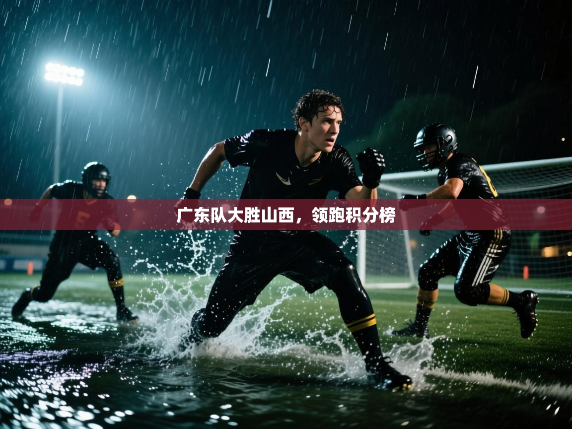 云开体育app网页版登录入口-广东队大胜山西，领跑积分榜  第2张