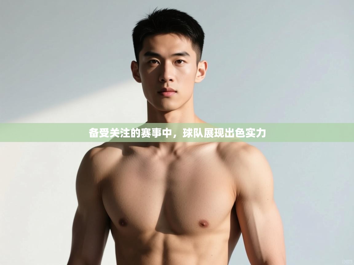 开云体育工单提交入口-备受关注的赛事中，球队展现出色实力  第3张