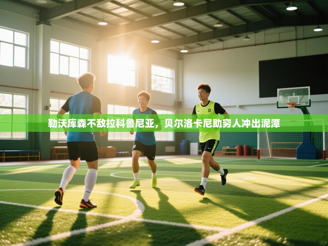 开云体育app下载入口-勒沃库森不敌拉科鲁尼亚，贝尔洛卡尼助穷人冲出泥潭  第3张