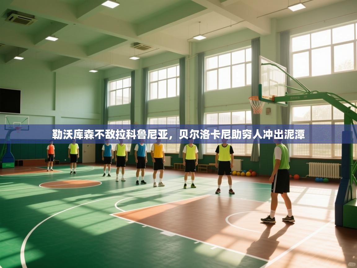 开云体育app下载入口-勒沃库森不敌拉科鲁尼亚，贝尔洛卡尼助穷人冲出泥潭  第4张