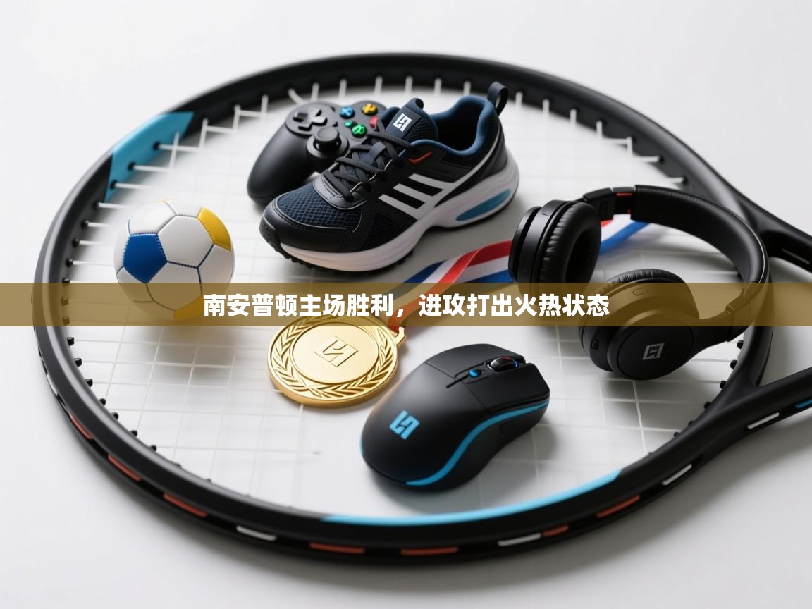 开云体育多语言中文版-南安普顿主场胜利，进攻打出火热状态  第2张