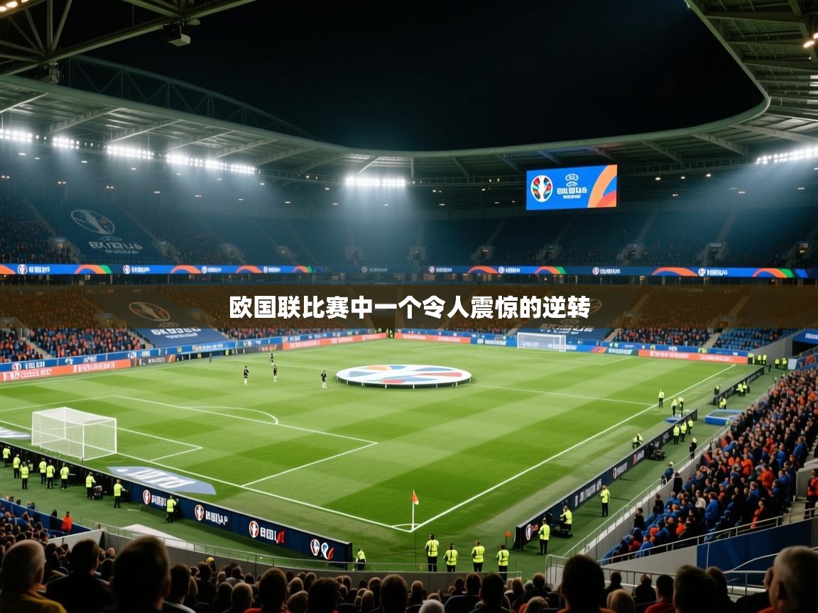 开云体育登录入口-欧国联比赛中一个令人震惊的逆转 第4张