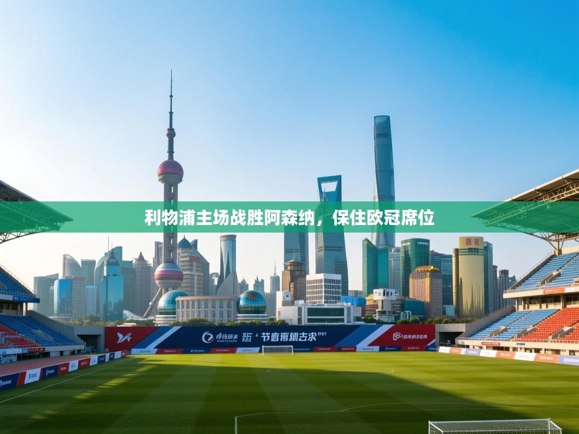 开云体育入口下载-利物浦主场战胜阿森纳,保住欧冠席位 第1张