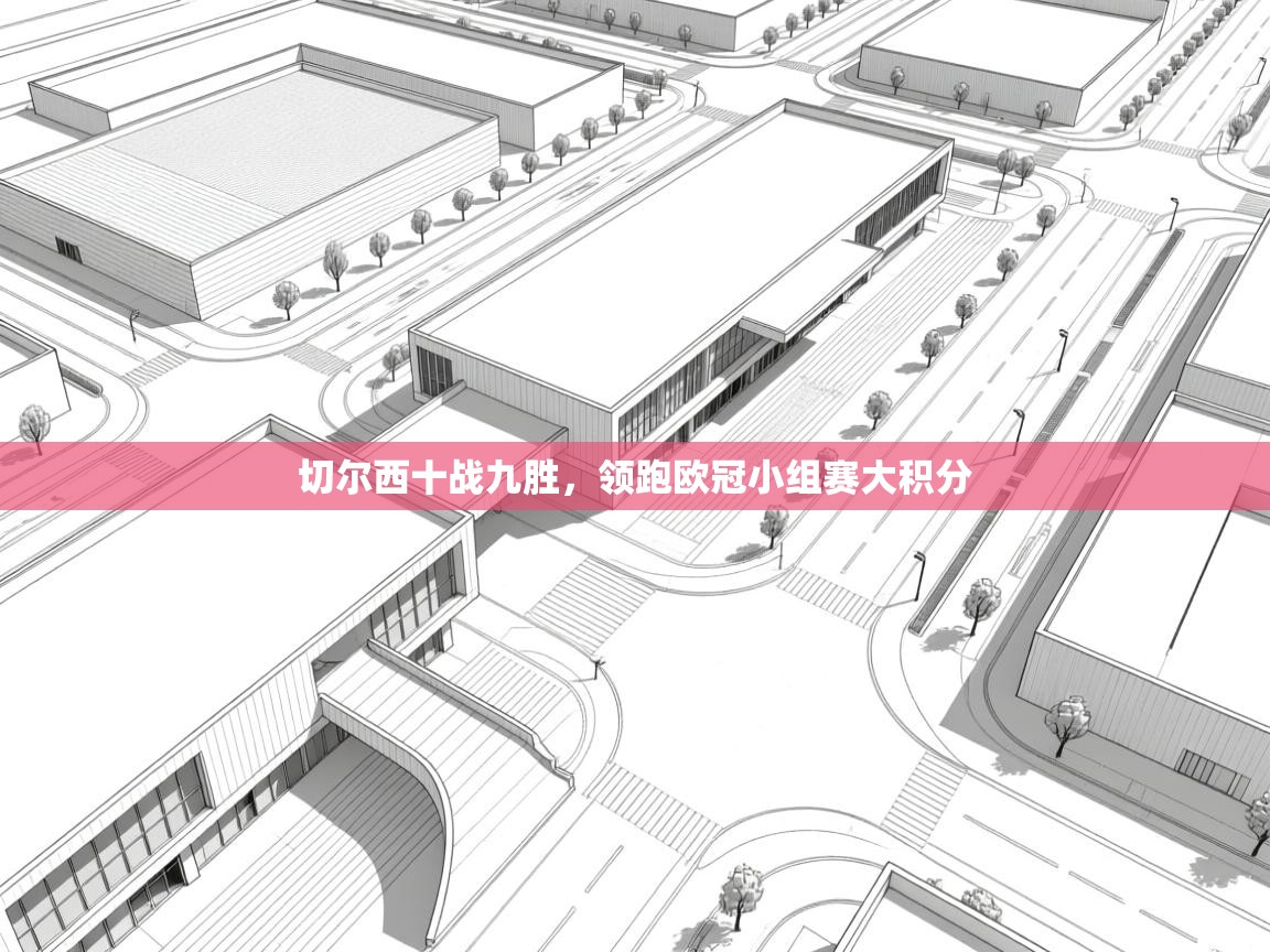 云开体育官方网站登录-切尔西十战九胜,领跑欧冠小组赛大积分 第4张