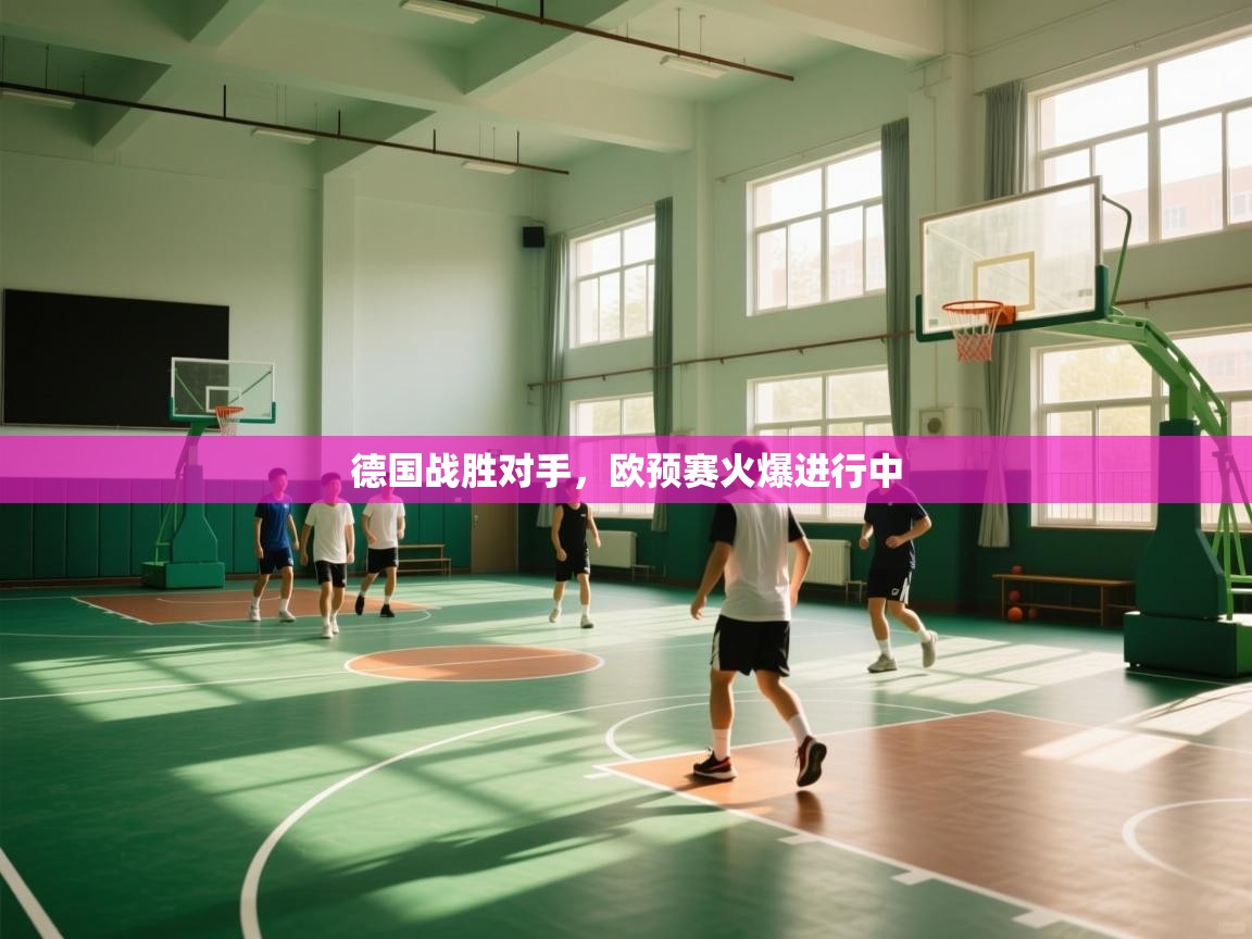 开云数据-德国战胜对手，欧预赛火爆进行中  第4张