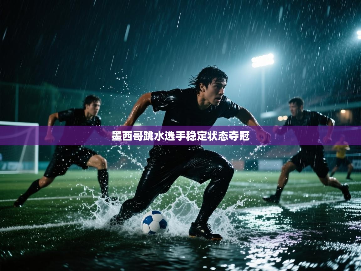 开云体育多语言中文版-墨西哥跳水选手稳定状态夺冠  第1张