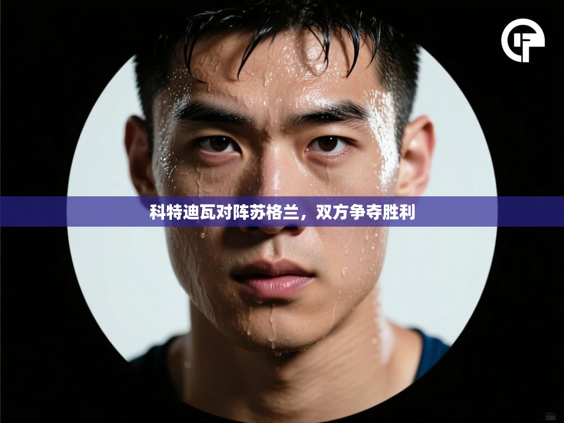 云开体育app网页版入口-科特迪瓦对阵苏格兰,双方争夺胜利 第2张