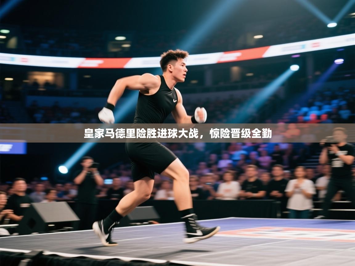 开云体育app下载-皇家马德里险胜进球大战，惊险晋级全勤  第2张