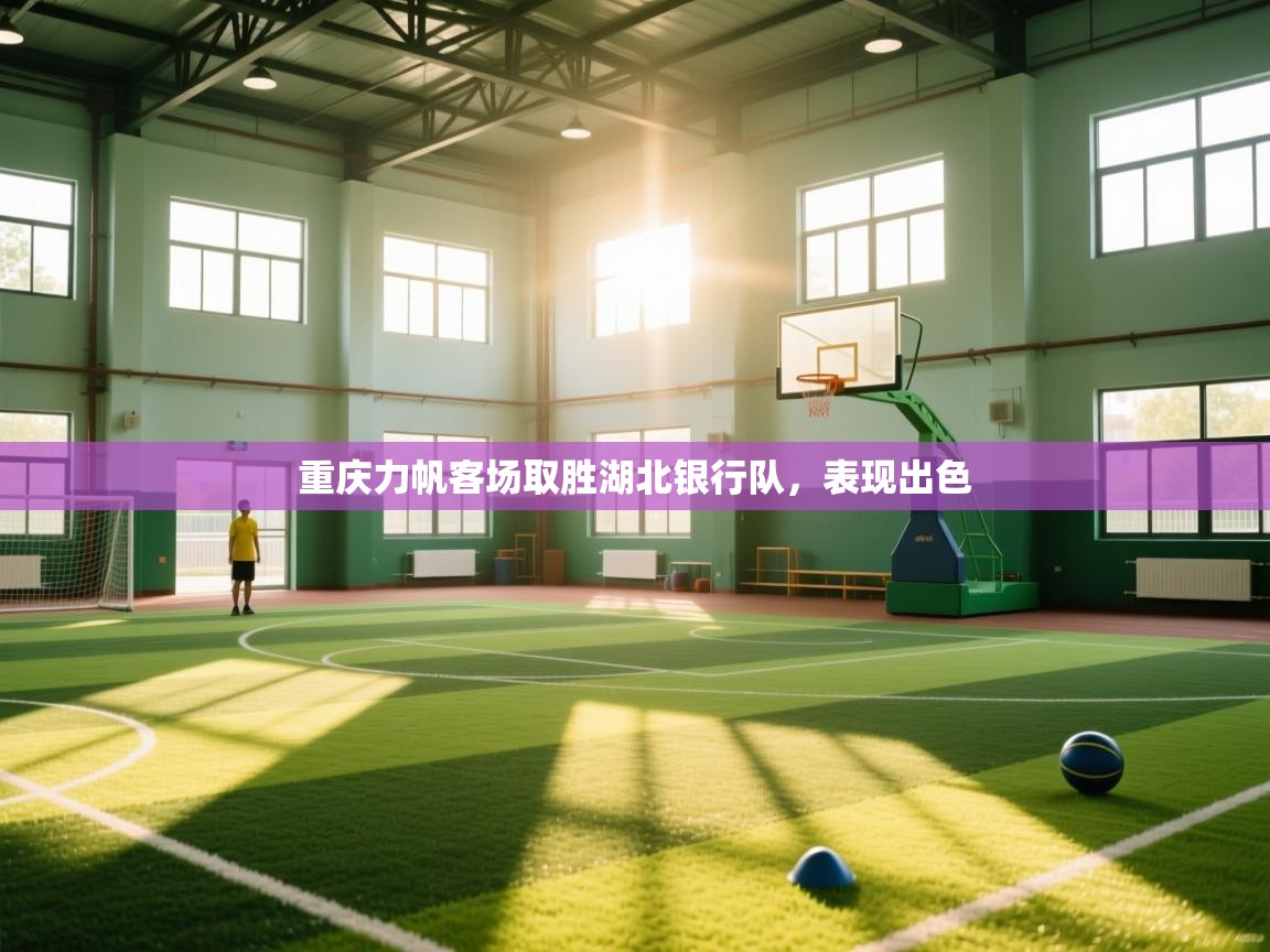 开云体育注册下载-重庆力帆客场取胜湖北银行队，表现出色  第1张