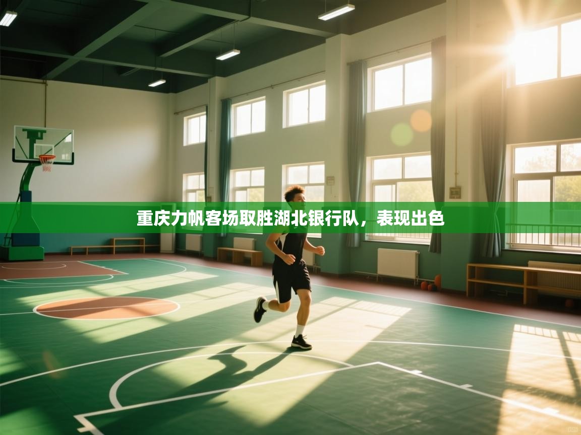 开云体育注册下载-重庆力帆客场取胜湖北银行队，表现出色  第2张