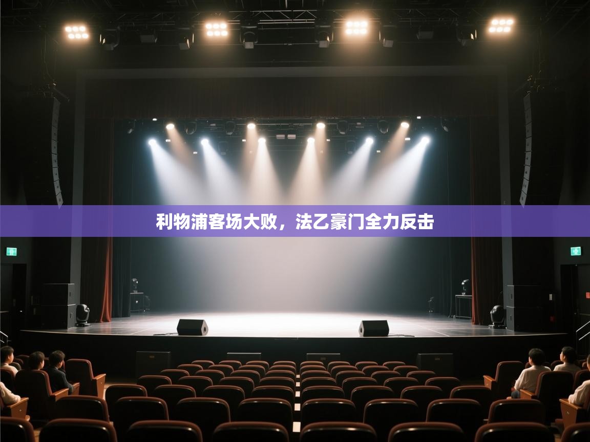 云开体育app网页版登录入口-利物浦客场大败，法乙豪门全力反击