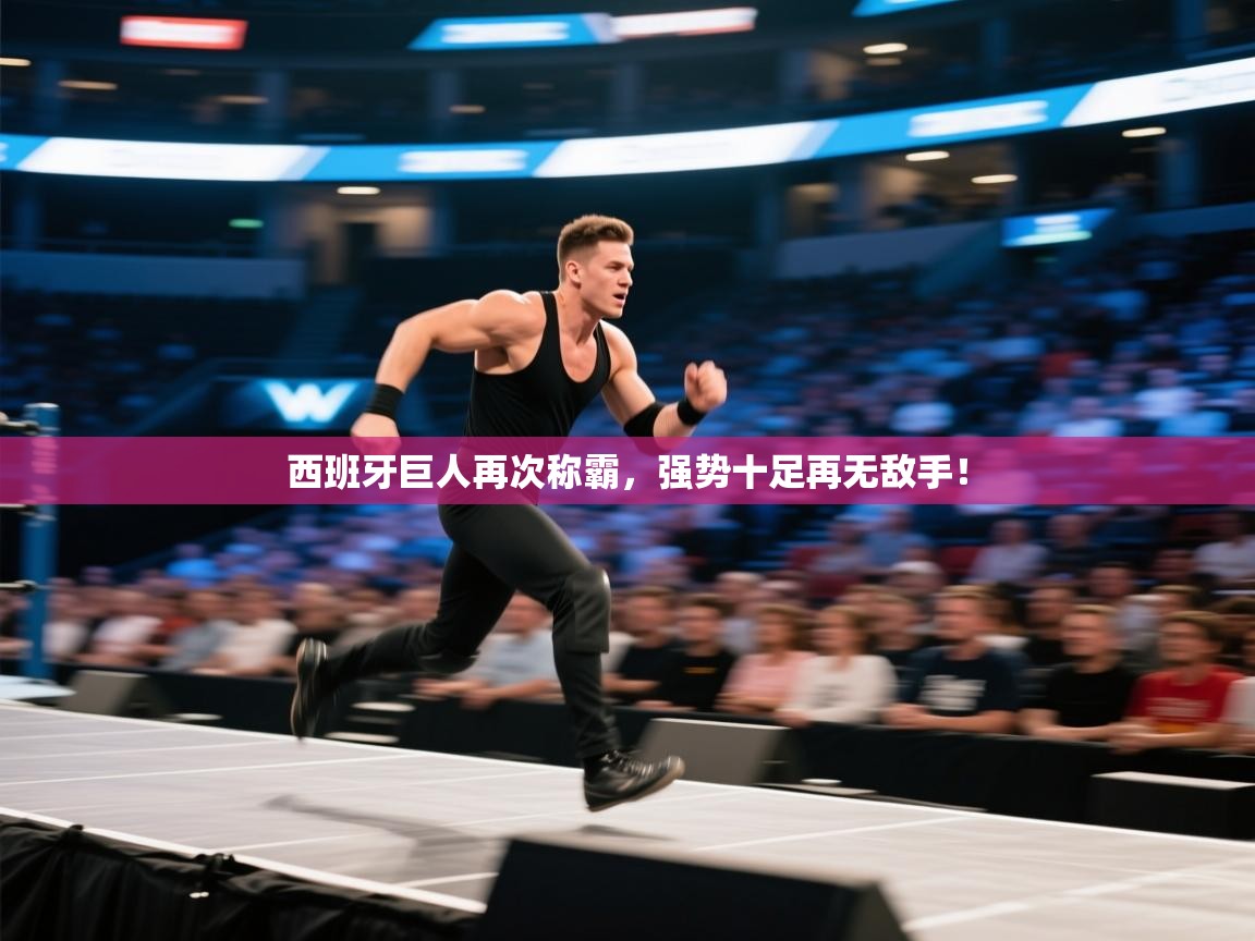 开云体育app官网网页登录入口-西班牙巨人再次称霸，强势十足再无敌手！  第2张