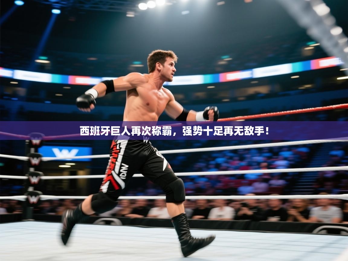 开云体育app官网网页登录入口-西班牙巨人再次称霸，强势十足再无敌手！  第3张