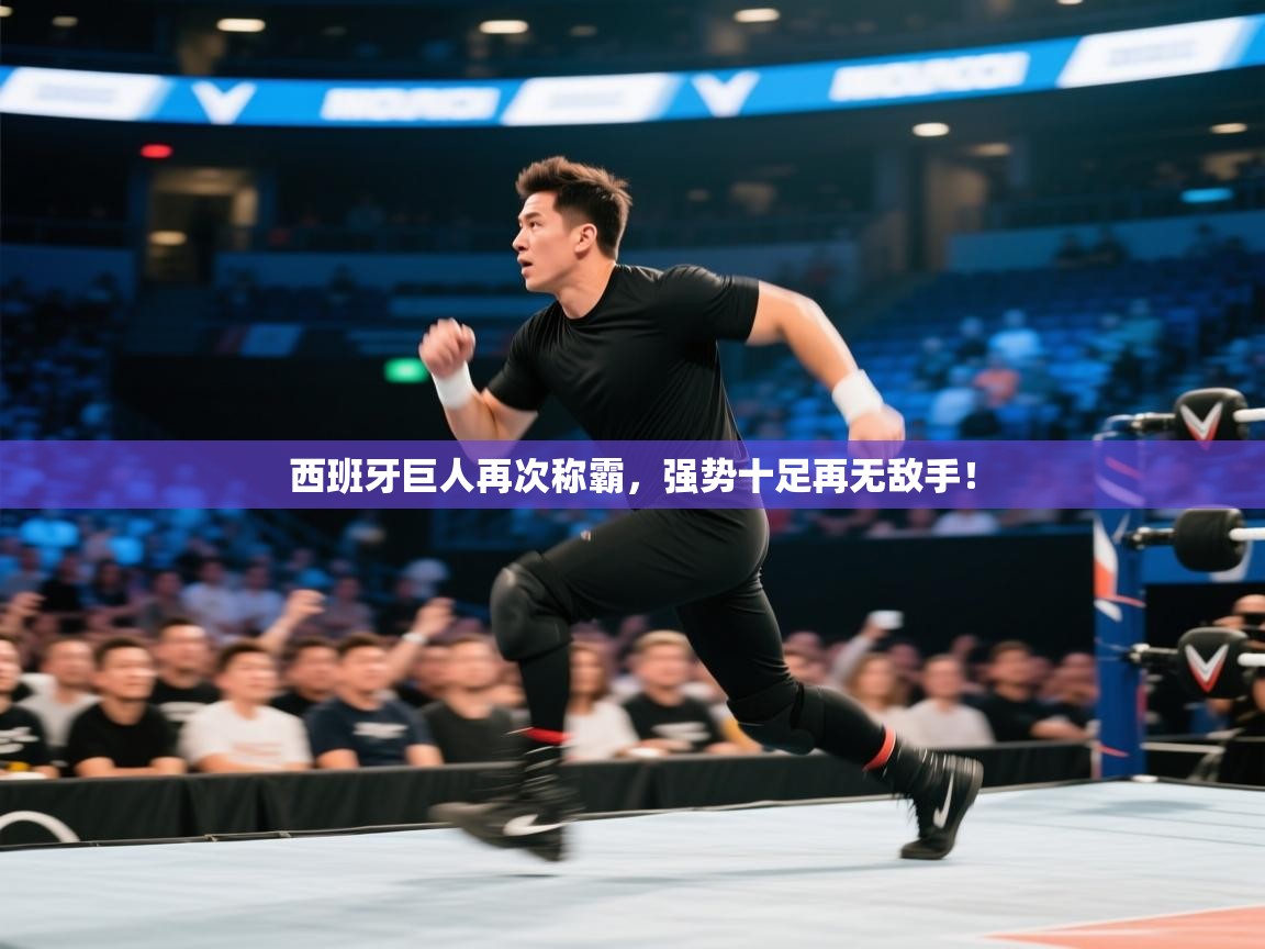 开云体育app官网网页登录入口-西班牙巨人再次称霸，强势十足再无敌手！  第4张