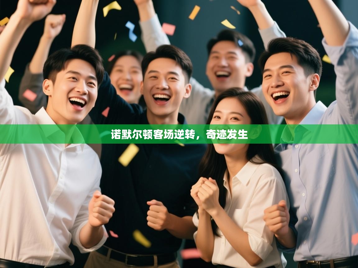 开云体育实名认证入口-诺默尔顿客场逆转，奇迹发生  第3张