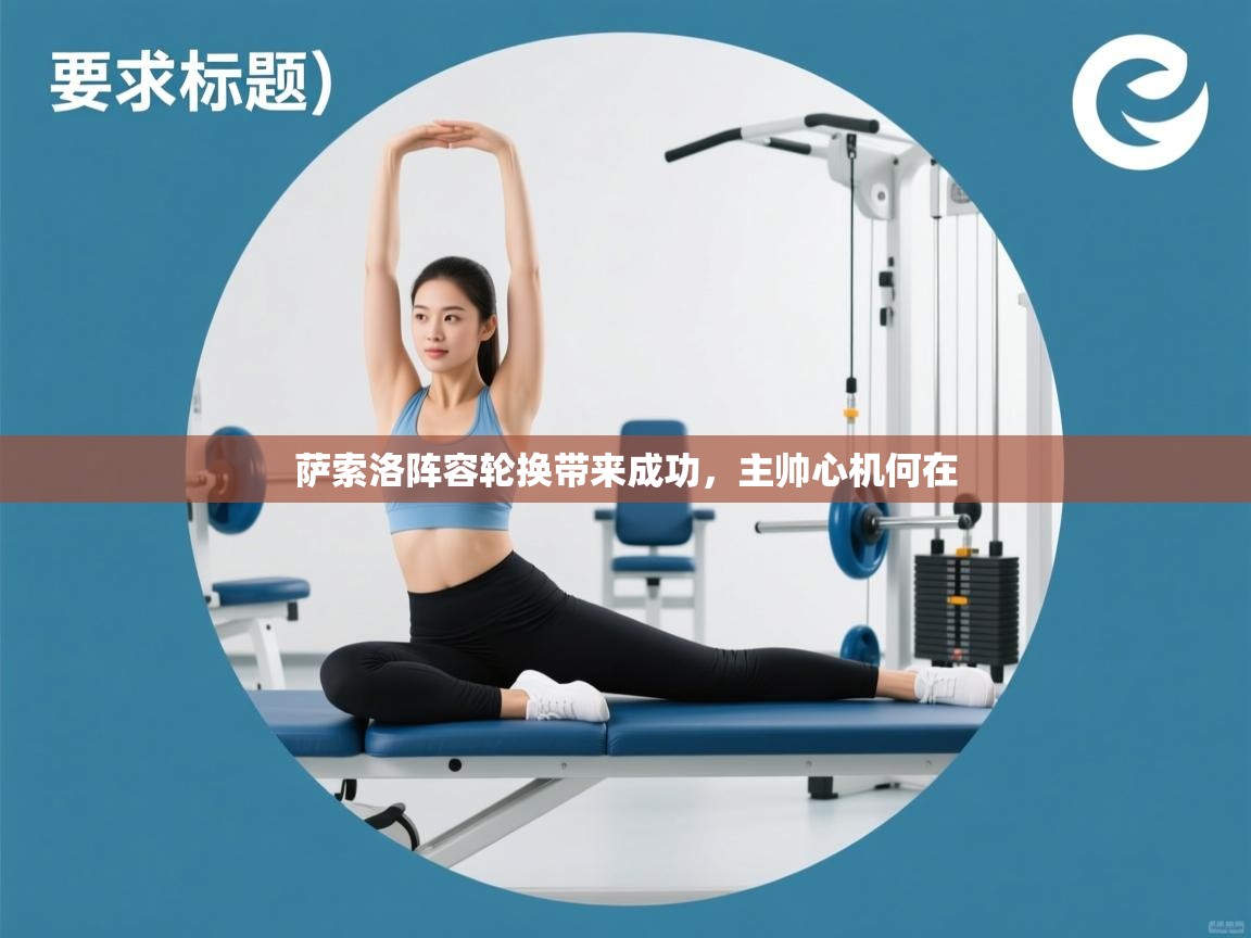 开云赛事-萨索洛阵容轮换带来成功，主帅心机何在