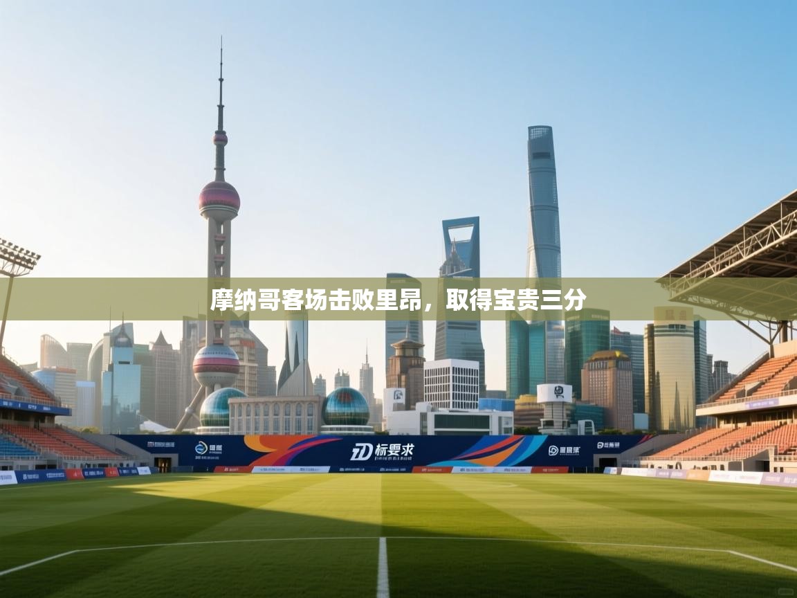 开云体育新人指引-摩纳哥客场击败里昂，取得宝贵三分  第2张