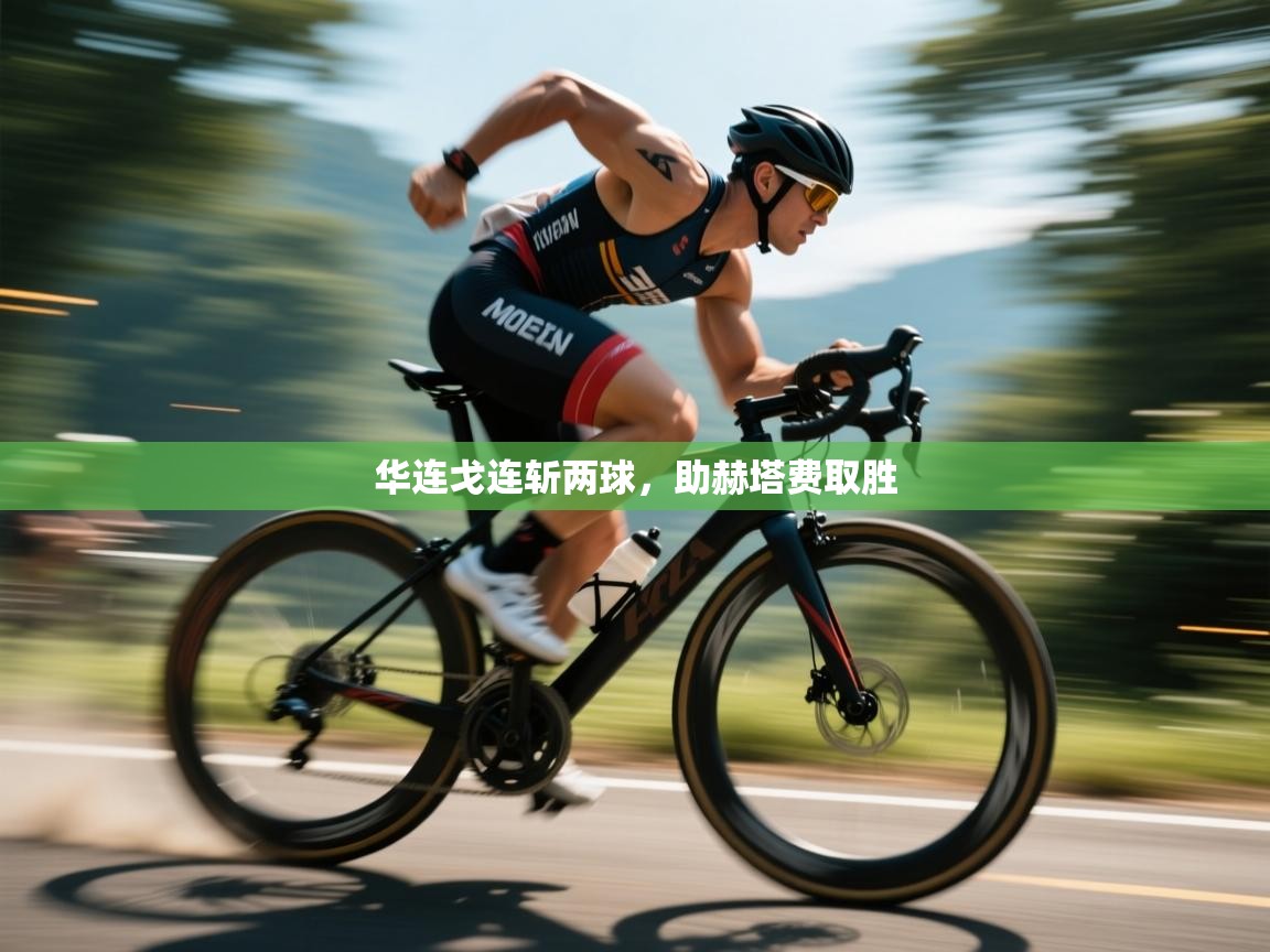 开云下载-华连戈连斩两球，助赫塔费取胜  第1张