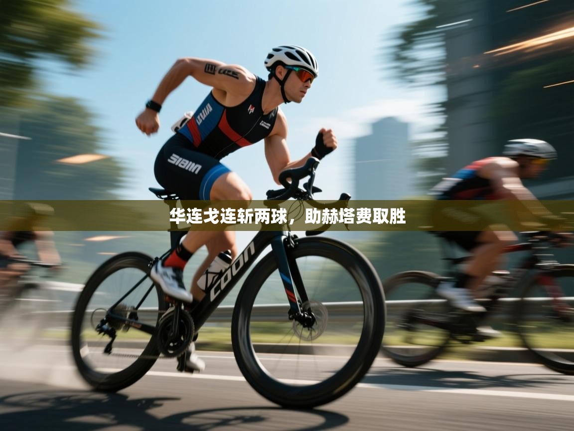 开云下载-华连戈连斩两球，助赫塔费取胜  第4张