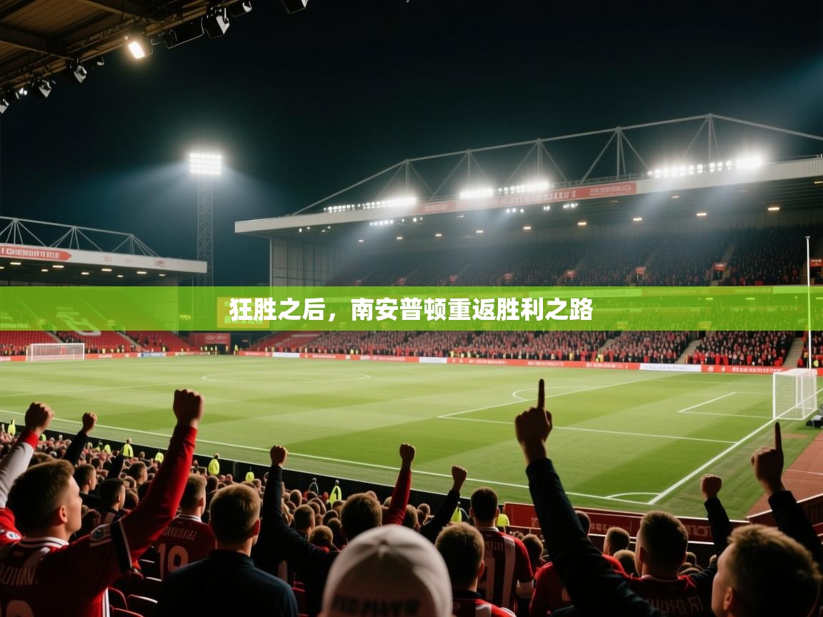 开云体育新人指引-狂胜之后，南安普顿重返胜利之路  第2张