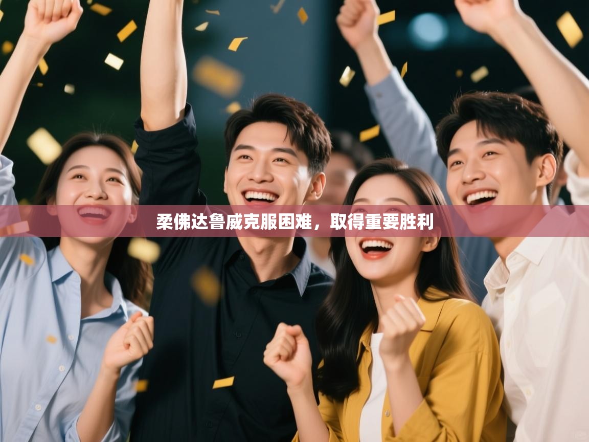 开云体育app官网入口网页版-柔佛达鲁威克服困难，取得重要胜利  第2张