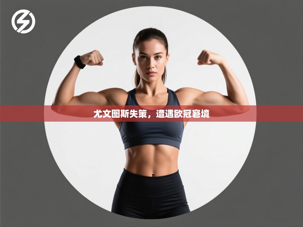 开云体育app下载-尤文图斯失策，遭遇欧冠窘境  第2张