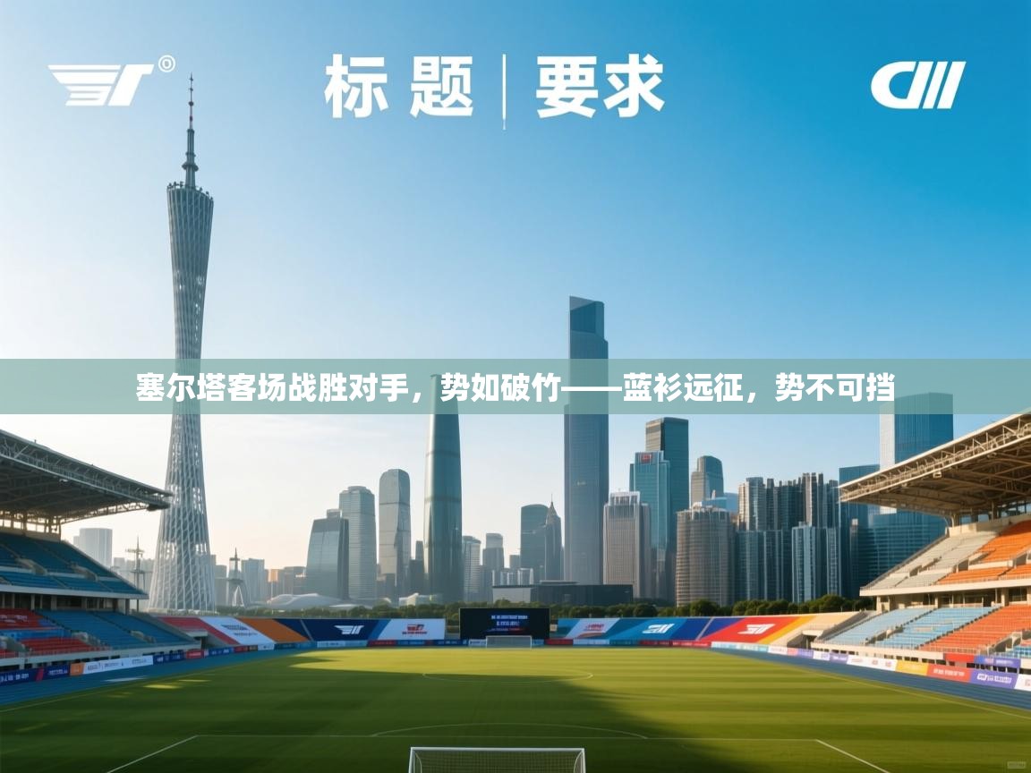 开云中国kaiyun·体育官方网站-塞尔塔客场战胜对手,势如破竹——蓝衫远征,势不可挡 第2张