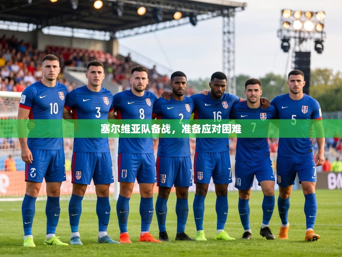 开云体育极速下载镜像-塞尔维亚队备战,准备应对困难 第2张